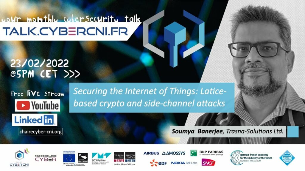 Wed, Feb 23, 2022, 5pm CET I Soumya Banerjee (TRASNA) – Securing the Internet of Things: Latice-based crypto and side-channel attacks